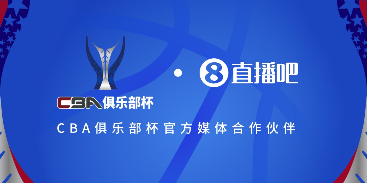  官宣！直播吧拿下「CBA俱樂(lè )部杯」版權 全程視頻直播決賽階段場(chǎng)次